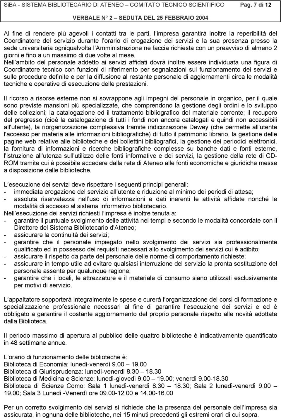 presso la sede universitaria ogniqualvolta l Amministrazione ne faccia richiesta con un preavviso di almeno 2 giorni e fino a un massimo di due volte al mese.