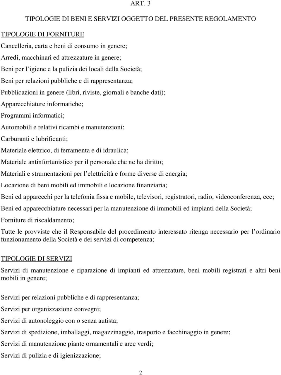 Programmi informatici; Automobili e relativi ricambi e manutenzioni; Carburanti e lubrificanti; Materiale elettrico, di ferramenta e di idraulica; Materiale antinfortunistico per il personale che ne