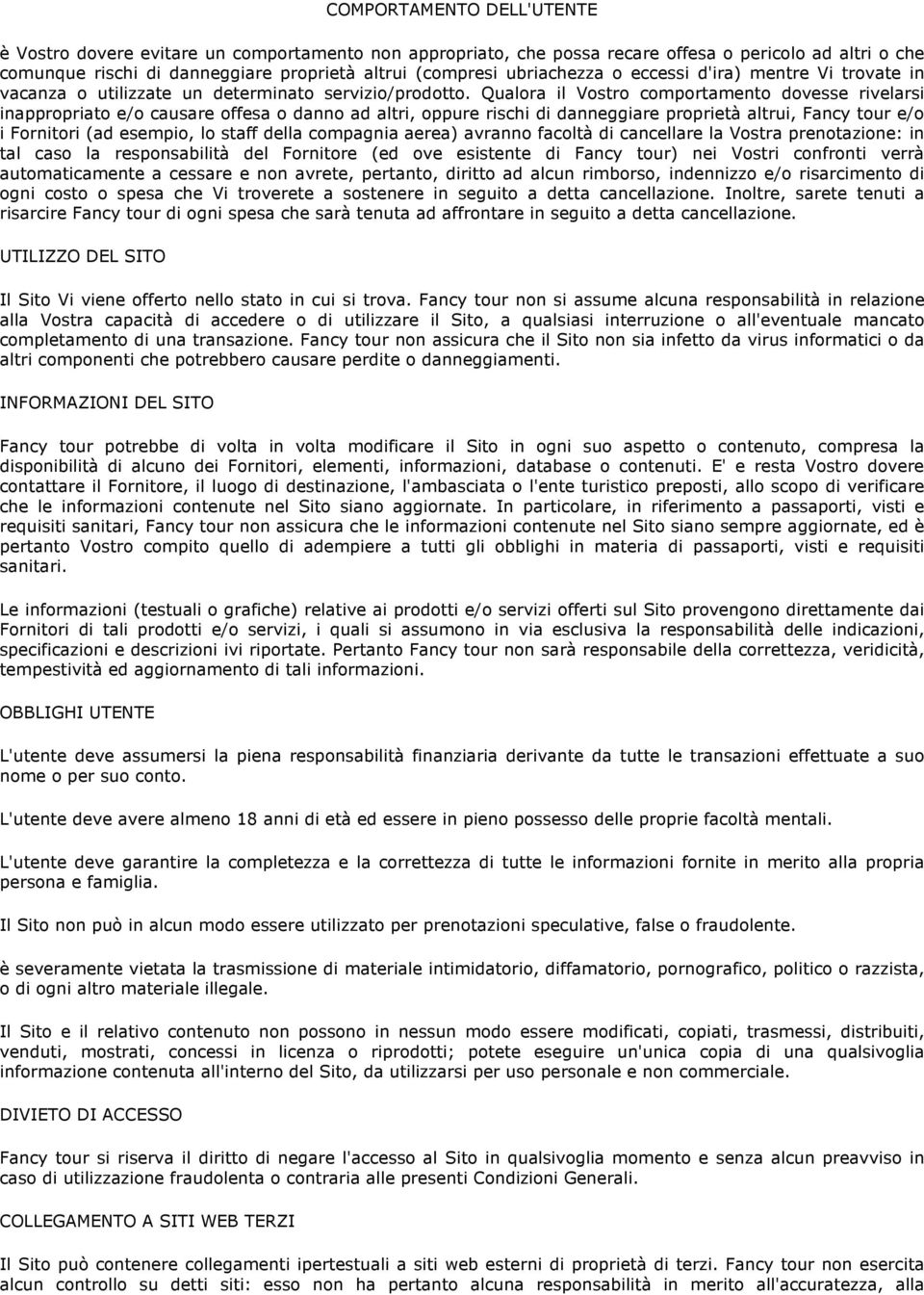 Qualora il Vostro comportamento dovesse rivelarsi inappropriato e/o causare offesa o danno ad altri, oppure rischi di danneggiare proprietà altrui, Fancy tour e/o i Fornitori (ad esempio, lo staff