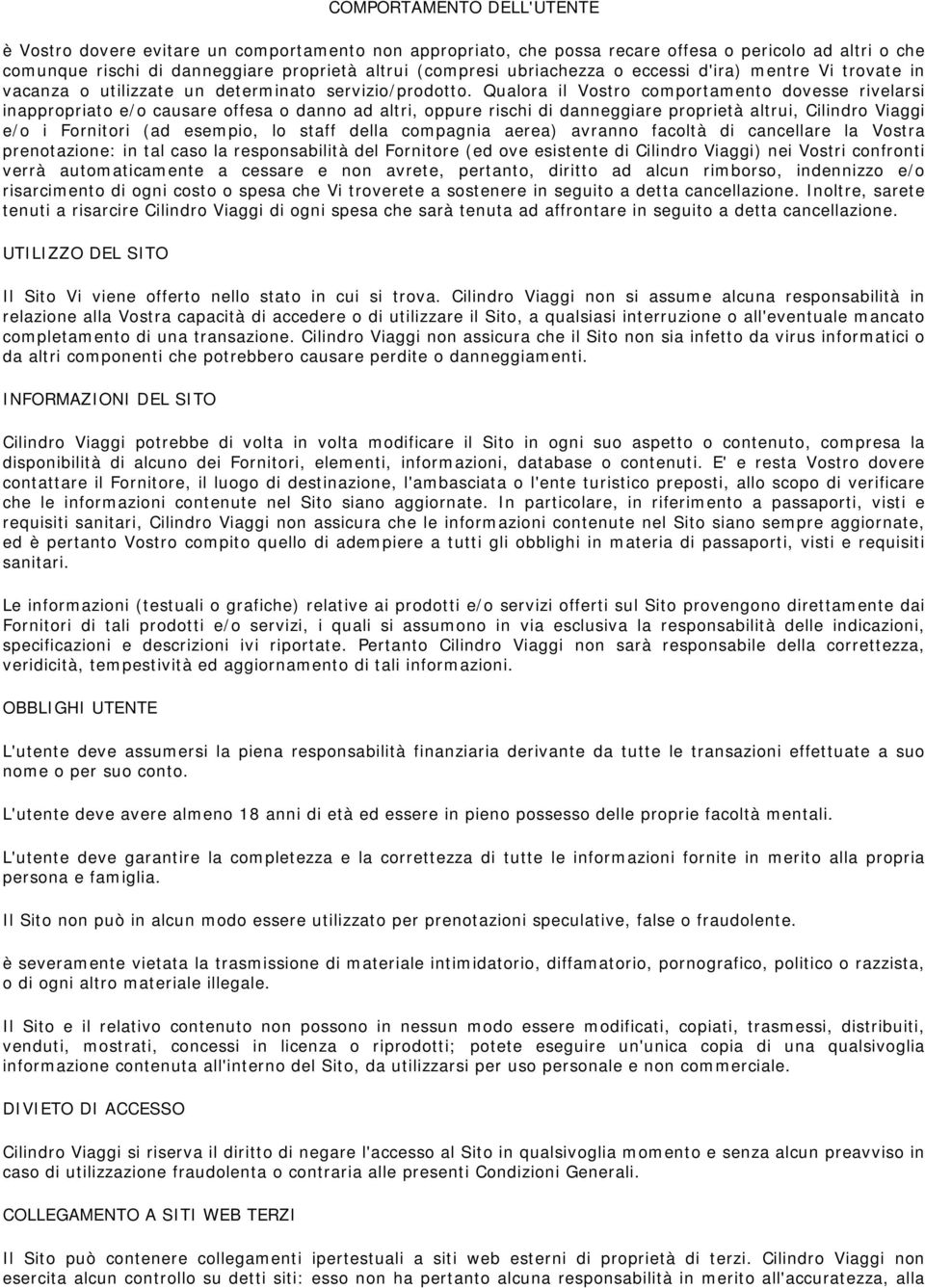 Qualora il Vostro comportamento dovesse rivelarsi inappropriato e/o causare offesa o danno ad altri, oppure rischi di danneggiare proprietà altrui, Cilindro Viaggi e/o i Fornitori (ad esempio, lo