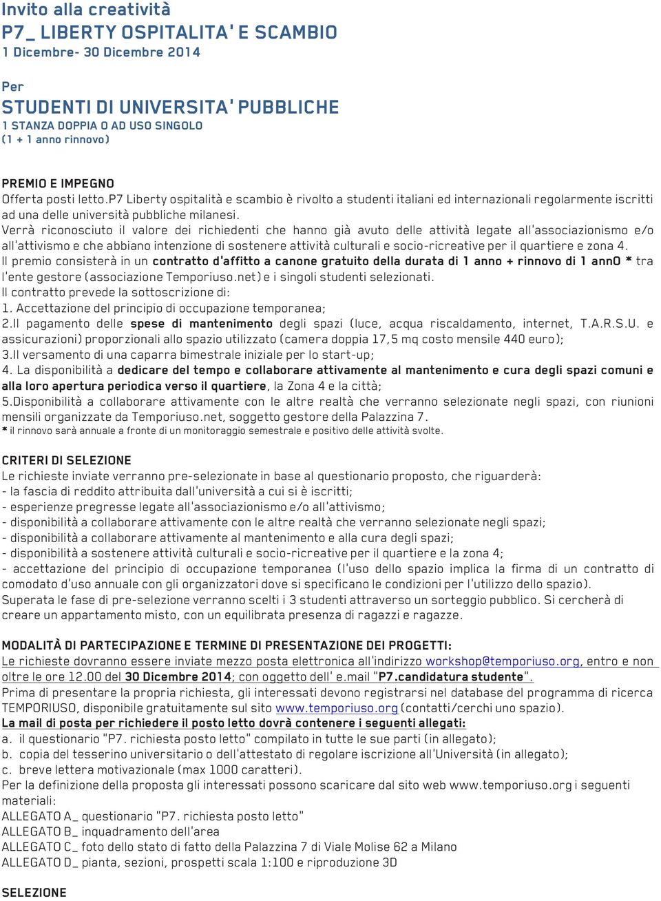 Verrà riconosciuto il valore dei richiedenti che hanno già avuto delle attività legate all associazionismo e/o all attivismo e che abbiano intenzione di sostenere attività culturali e