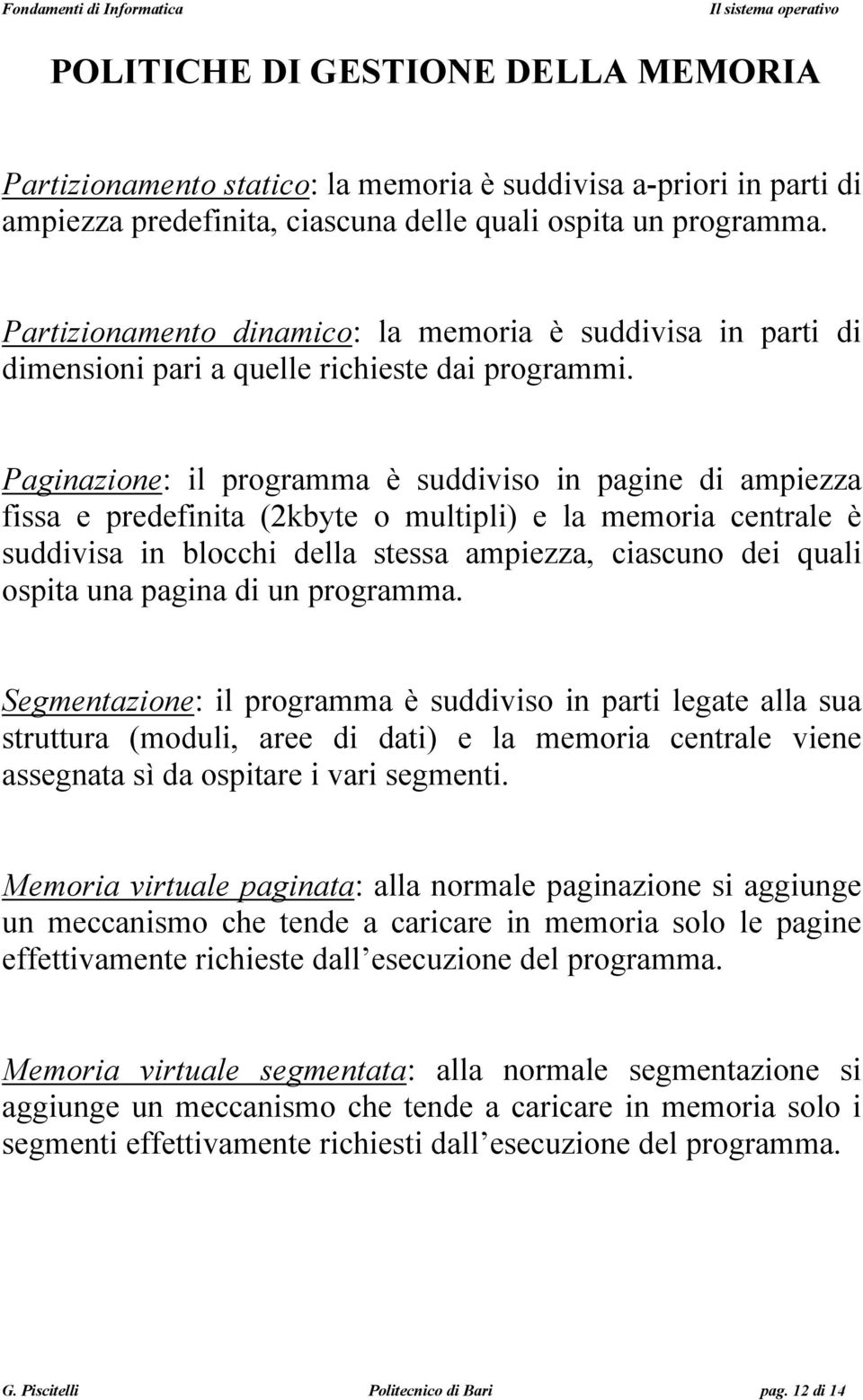 Paginazione: il programma è suddiviso in pagine di ampiezza fissa e predefinita (2kbyte o multipli) e la memoria centrale è suddivisa in blocchi della stessa ampiezza, ciascuno dei quali ospita una