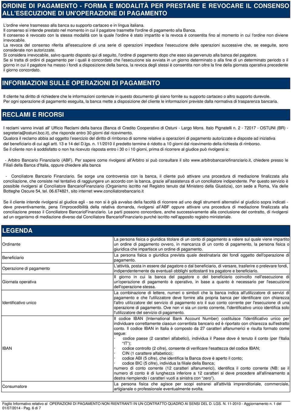 Il consenso è revocato con la stessa modalità con la quale l'ordine è stato impartito e la revoca è consentita fino al momento in cui l'ordine non diviene irrevocabile.