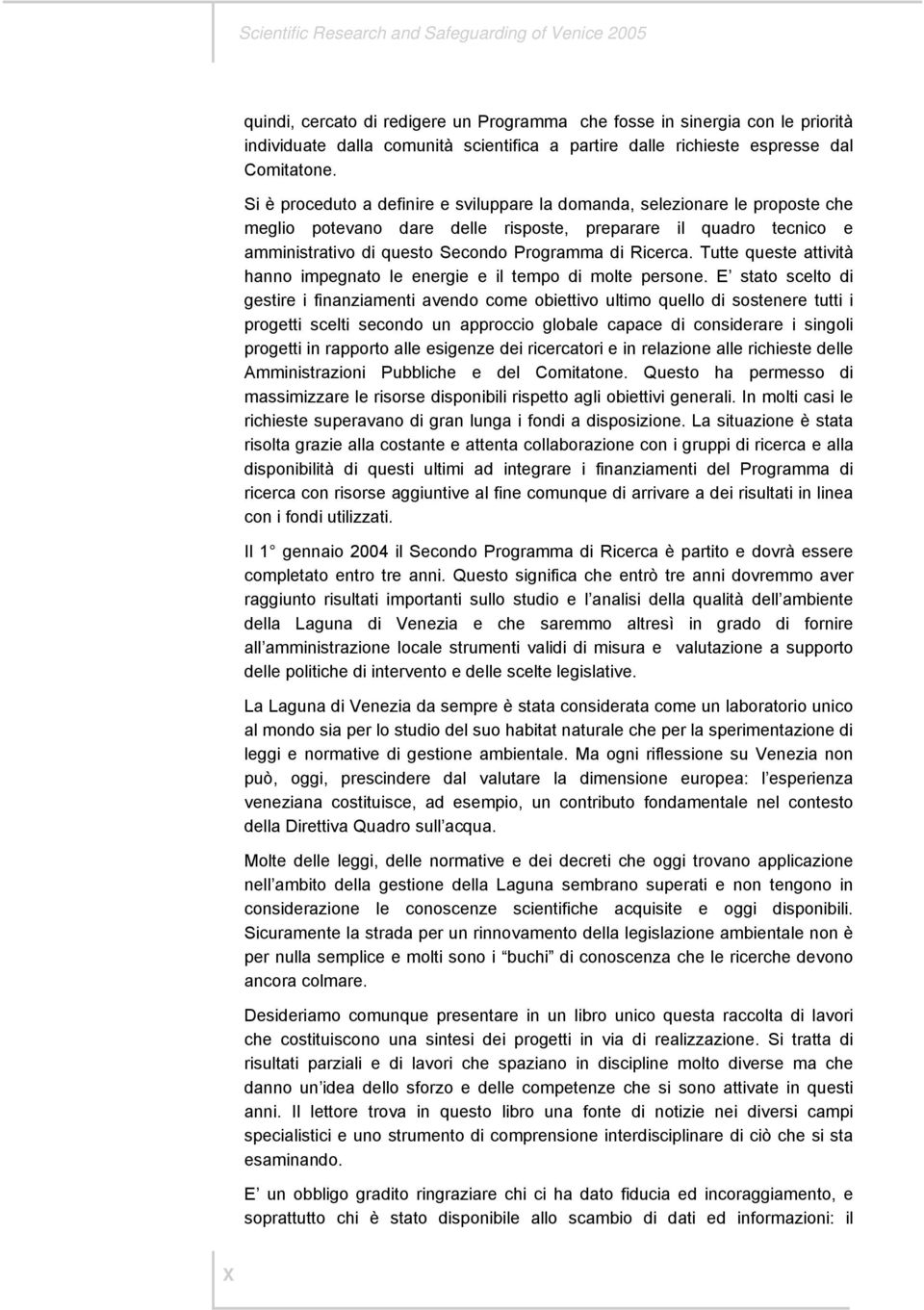 Si è proceduto a definire e sviluppare la domanda, selezionare le proposte che meglio potevano dare delle risposte, preparare il quadro tecnico e amministrativo di questo Secondo Programma di Ricerca.