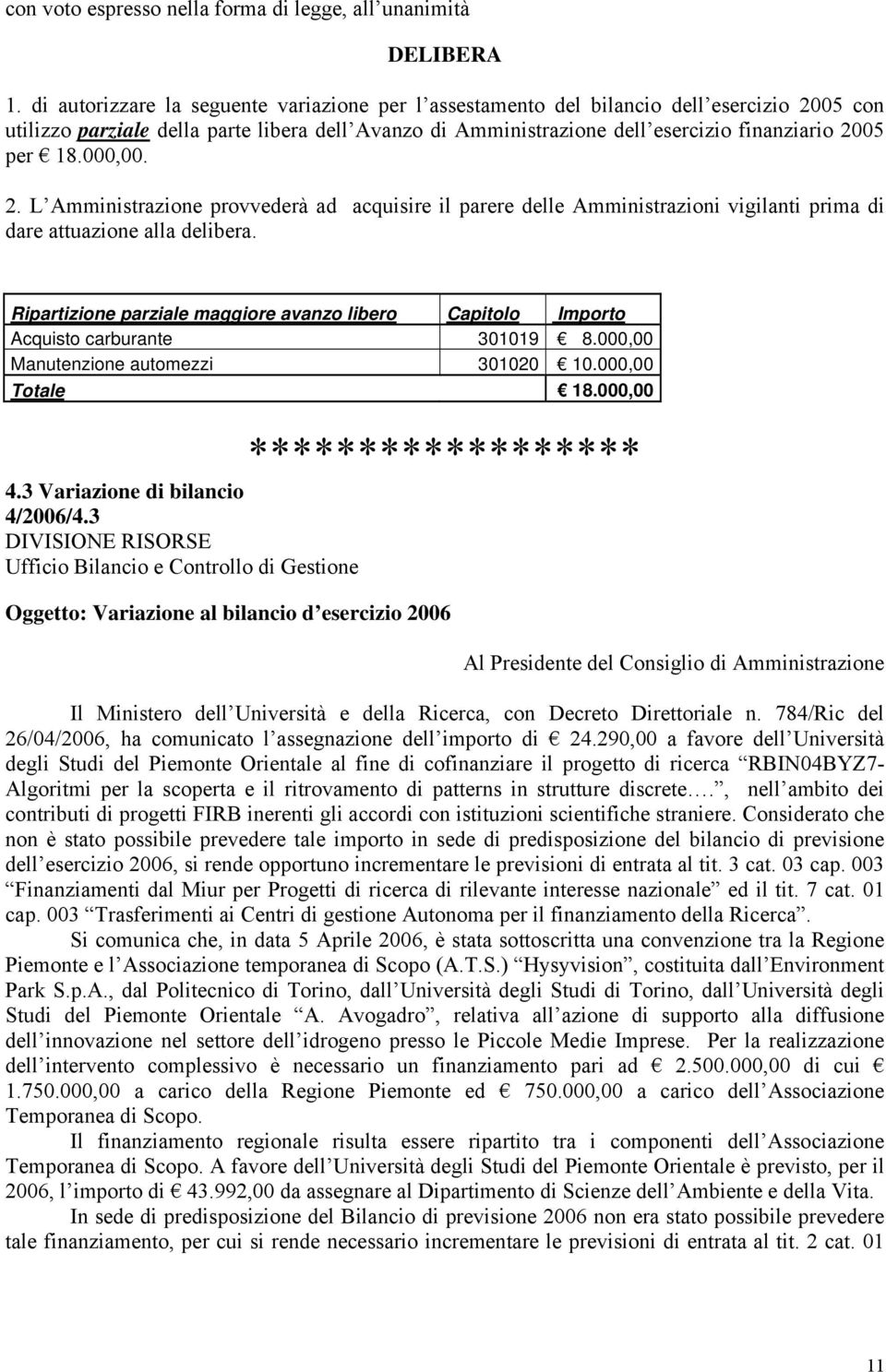 18.000,00. 2. L Amministrazione provvederà ad acquisire il parere delle Amministrazioni vigilanti prima di dare attuazione alla delibera.