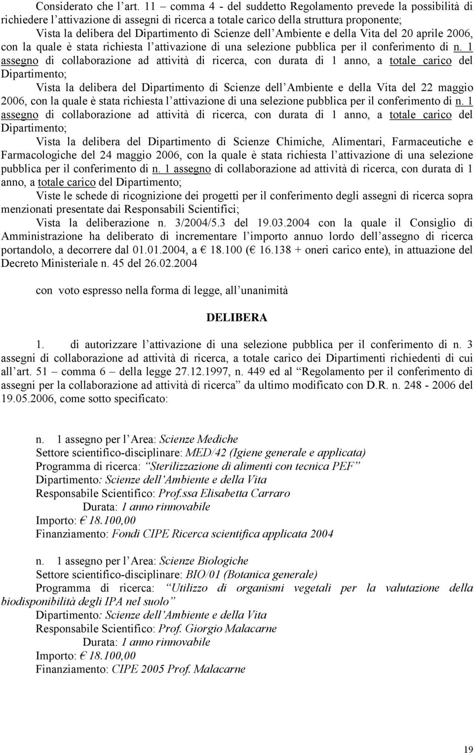 Scienze dell Ambiente e della Vita del 20 aprile 2006, con la quale è stata richiesta l attivazione di una selezione pubblica per il conferimento di n.