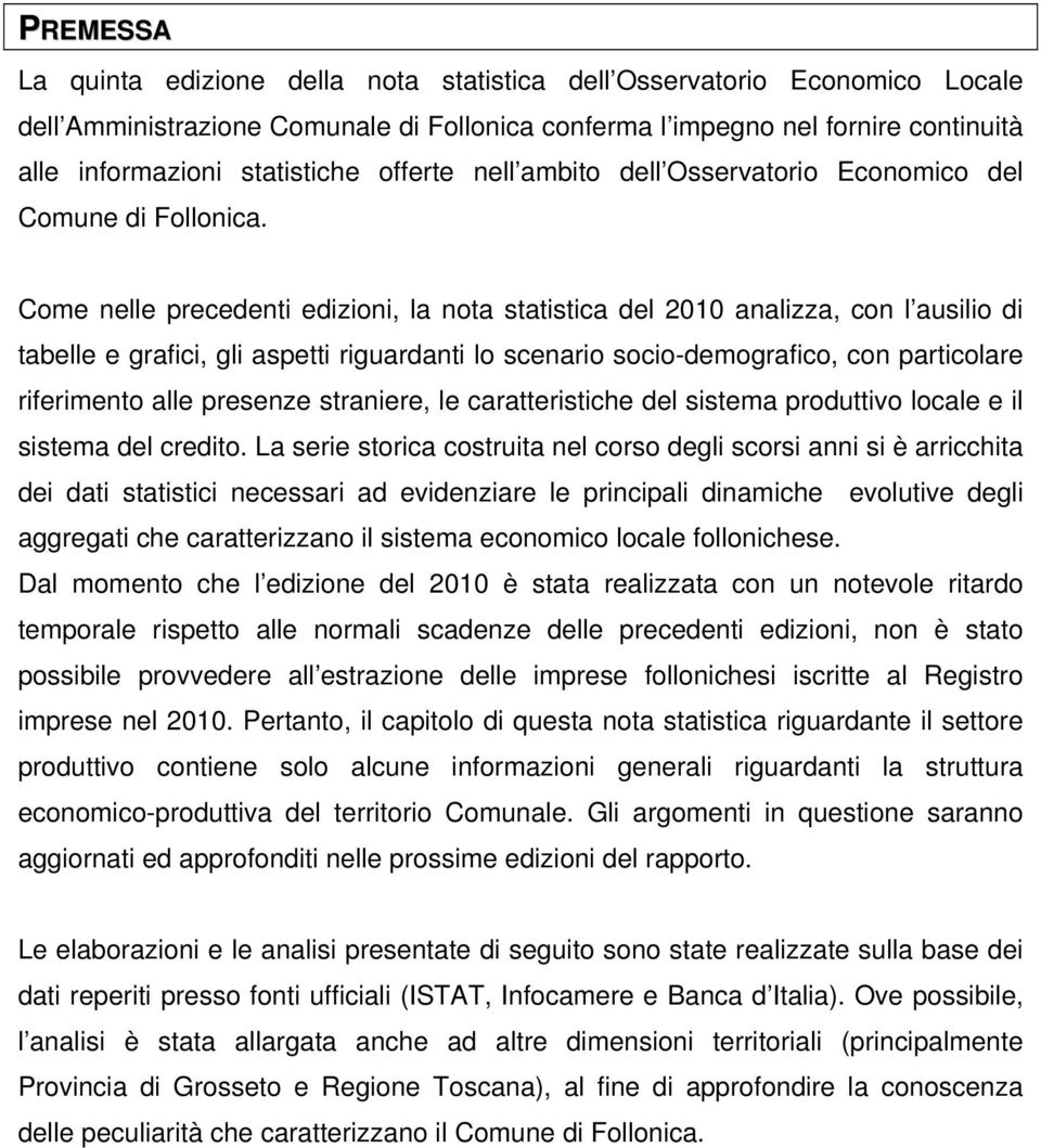 Come nelle precedenti edizioni, la nota statistica del 2010 analizza, con l ausilio di tabelle e grafici, gli aspetti riguardanti lo scenario socio-demografico, con particolare riferimento alle