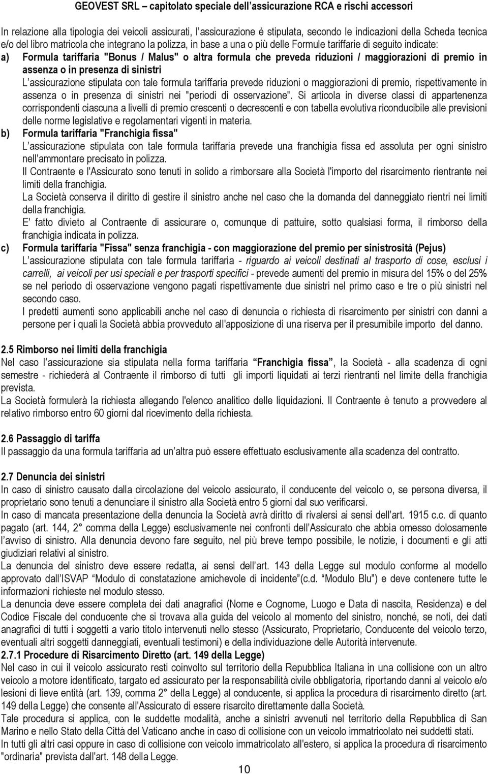 assicurazione stipulata con tale formula tariffaria prevede riduzioni o maggiorazioni di premio, rispettivamente in assenza o in presenza di sinistri nei "periodi di osservazione".