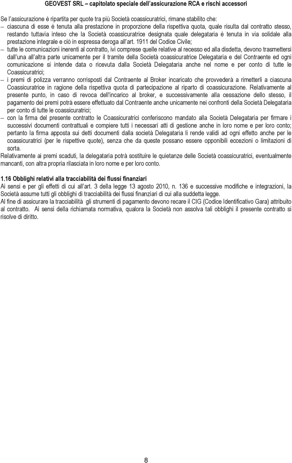 1911 del Codice Civile; tutte le comunicazioni inerenti al contratto, ivi comprese quelle relative al recesso ed alla disdetta, devono trasmettersi dall una all altra parte unicamente per il tramite