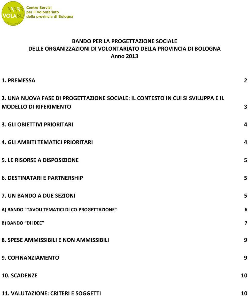 GLI AMBITI TEMATICI PRIORITARI 4 5. LE RISORSE A DISPOSIZIONE 5 6. DESTINATARI E PARTNERSHIP 5 7.