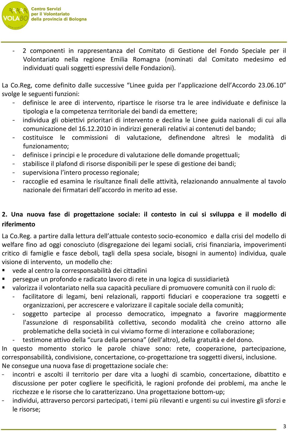 10 svolge le seguenti funzioni: - definisce le aree di intervento, ripartisce le risorse tra le aree individuate e definisce la tipologia e la competenza territoriale dei bandi da emettere; -