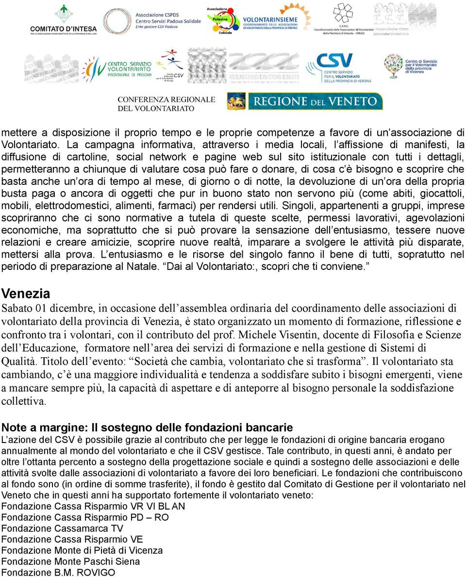 chiunque di valutare cosa può fare o donare, di cosa c è bisogno e scoprire che basta anche un ora di tempo al mese, di giorno o di notte, la devoluzione di un ora della propria busta paga o ancora