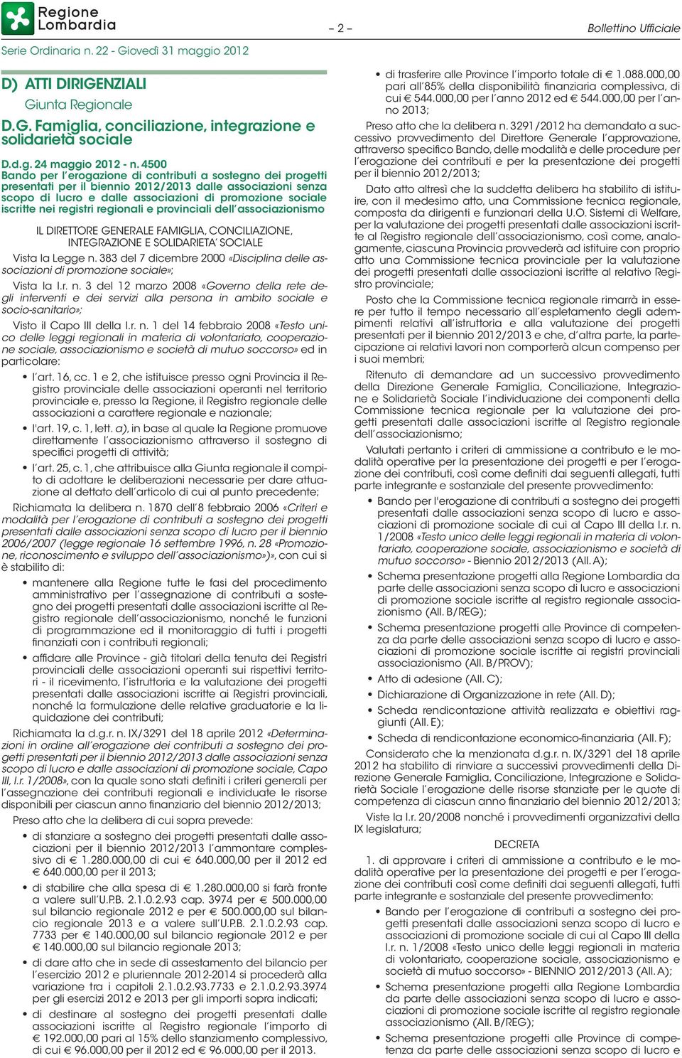 registri regionali e provinciali dell associazionismo IL DIRETTORE GENERALE FAMIGLIA, CONCILIAZIONE, INTEGRAZIONE E SOLIDARIETA SOCIALE Vista la Legge n.