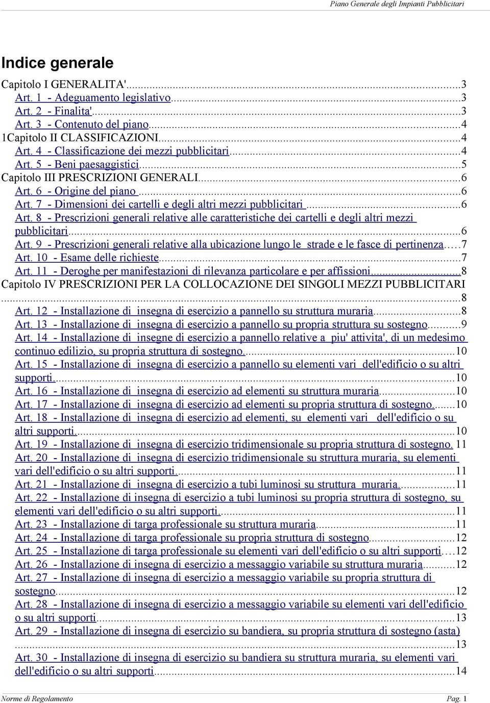 ..6 Art. 8 - Prescrizioni generali relative alle caratteristiche dei cartelli e degli altri mezzi pubblicitari...6 Art. 9 - Prescrizioni generali relative alla ubicazione lungo le strade e le fasce di pertinenza.