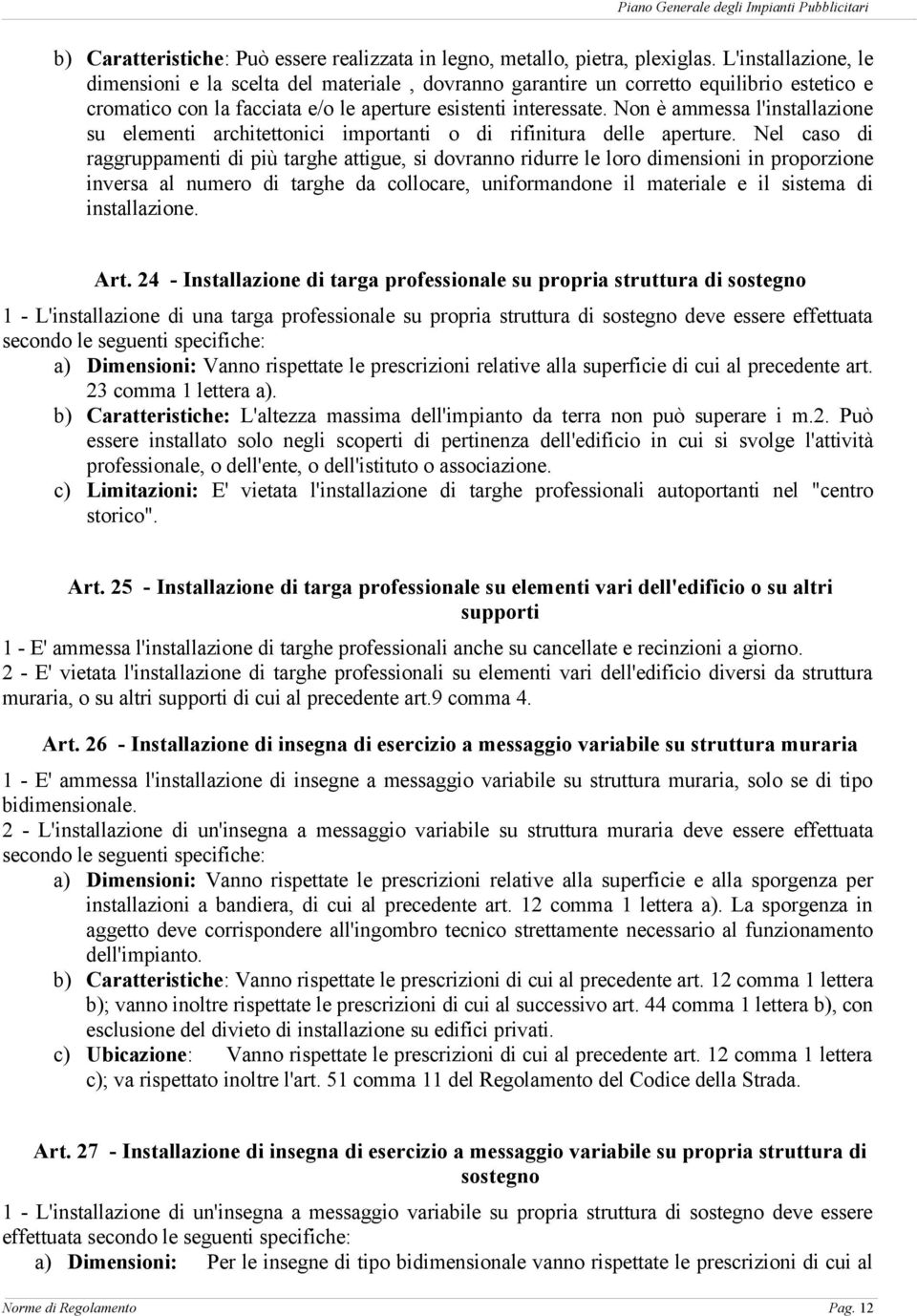 Non è ammessa l'installazione su elementi architettonici importanti o di rifinitura delle aperture.