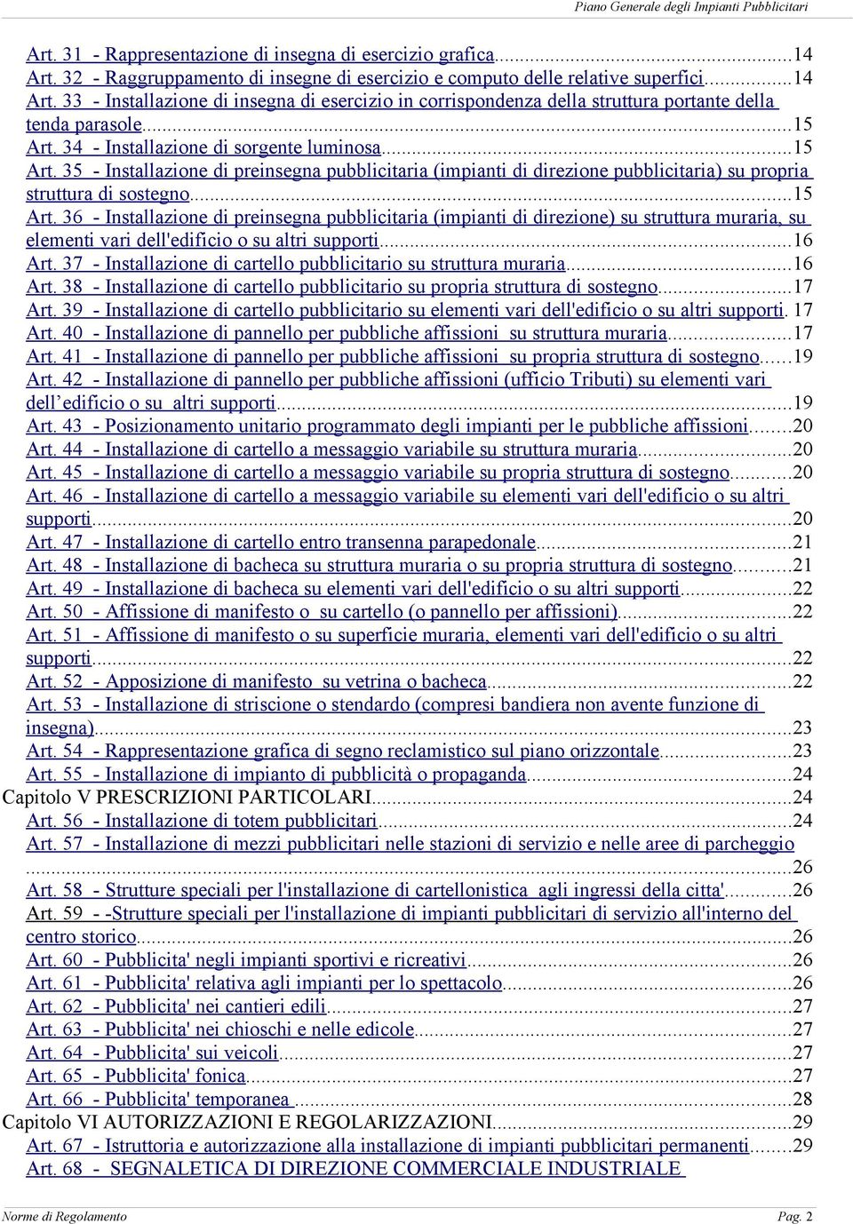 ..16 Art. 37 - Installazione di cartello pubblicitario su struttura muraria...16 Art. 38 - Installazione di cartello pubblicitario su propria struttura di sostegno...17 Art.