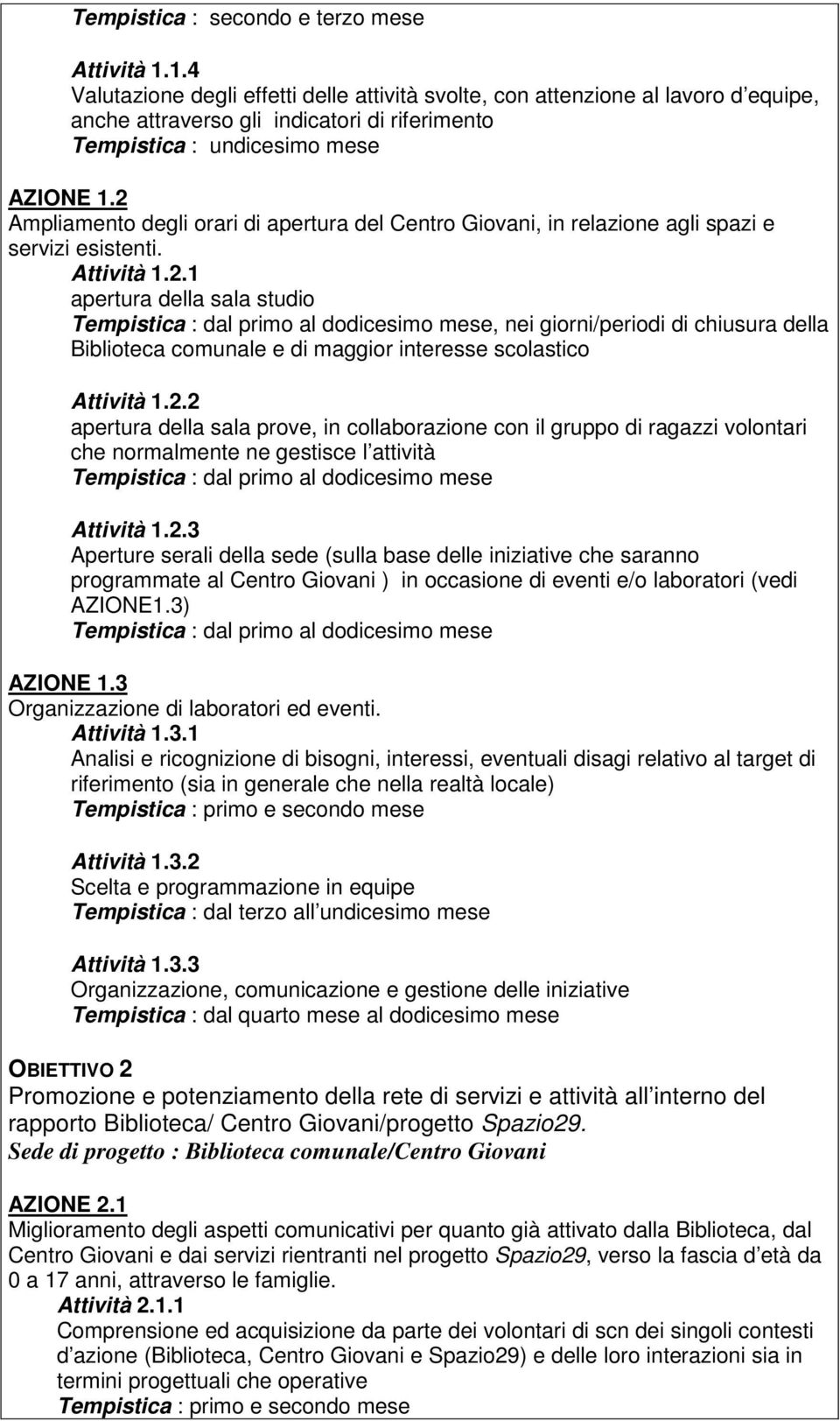 2 Ampliamento degli orari di apertura del Centro Giovani, in relazione agli spazi e servizi esistenti. Attività 1.2.1 apertura della sala studio Tempistica : dal primo al dodicesimo mese, nei giorni/periodi di chiusura della Biblioteca comunale e di maggior interesse scolastico Attività 1.