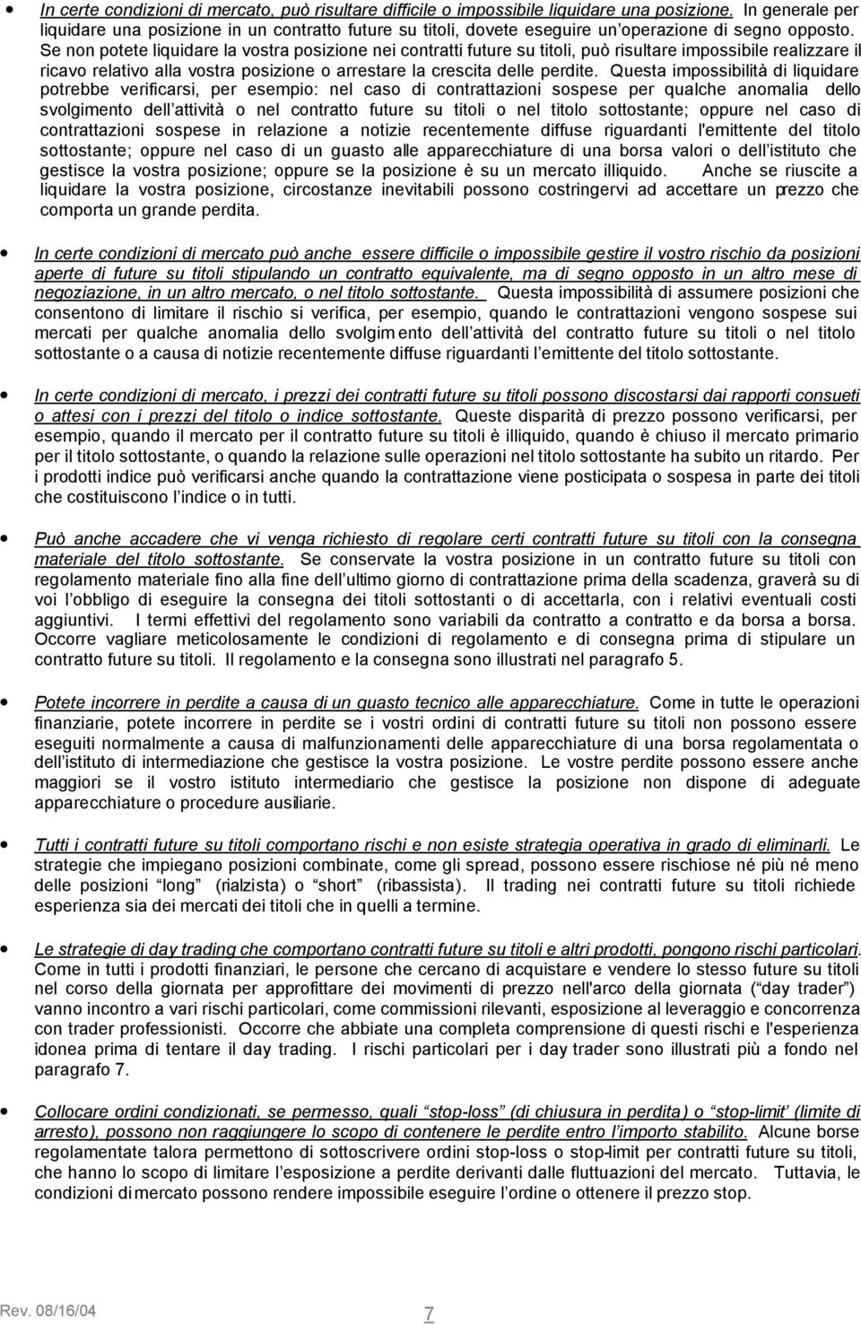 Se non potete liquidare la vostra posizione nei contratti future su titoli, può risultare impossibile realizzare il ricavo relativo alla vostra posizione o arrestare la crescita delle perdite.