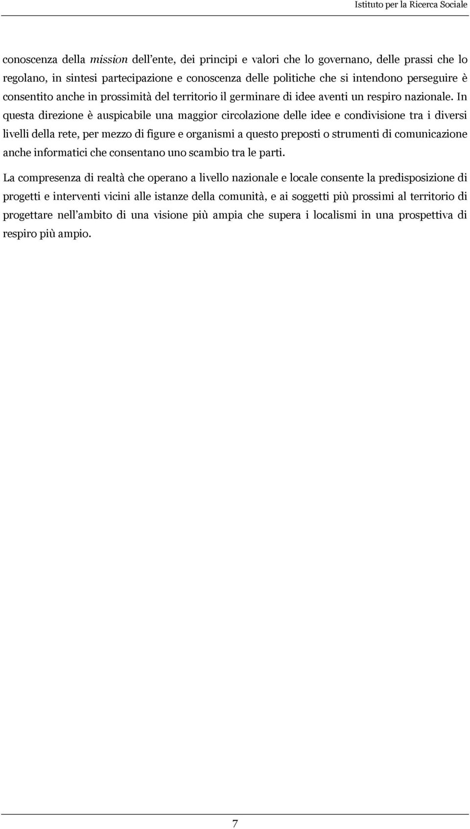 In questa direzione è auspicabile una maggior circolazione delle idee e condivisione tra i diversi livelli della rete, per mezzo di figure e organismi a questo preposti o strumenti di comunicazione