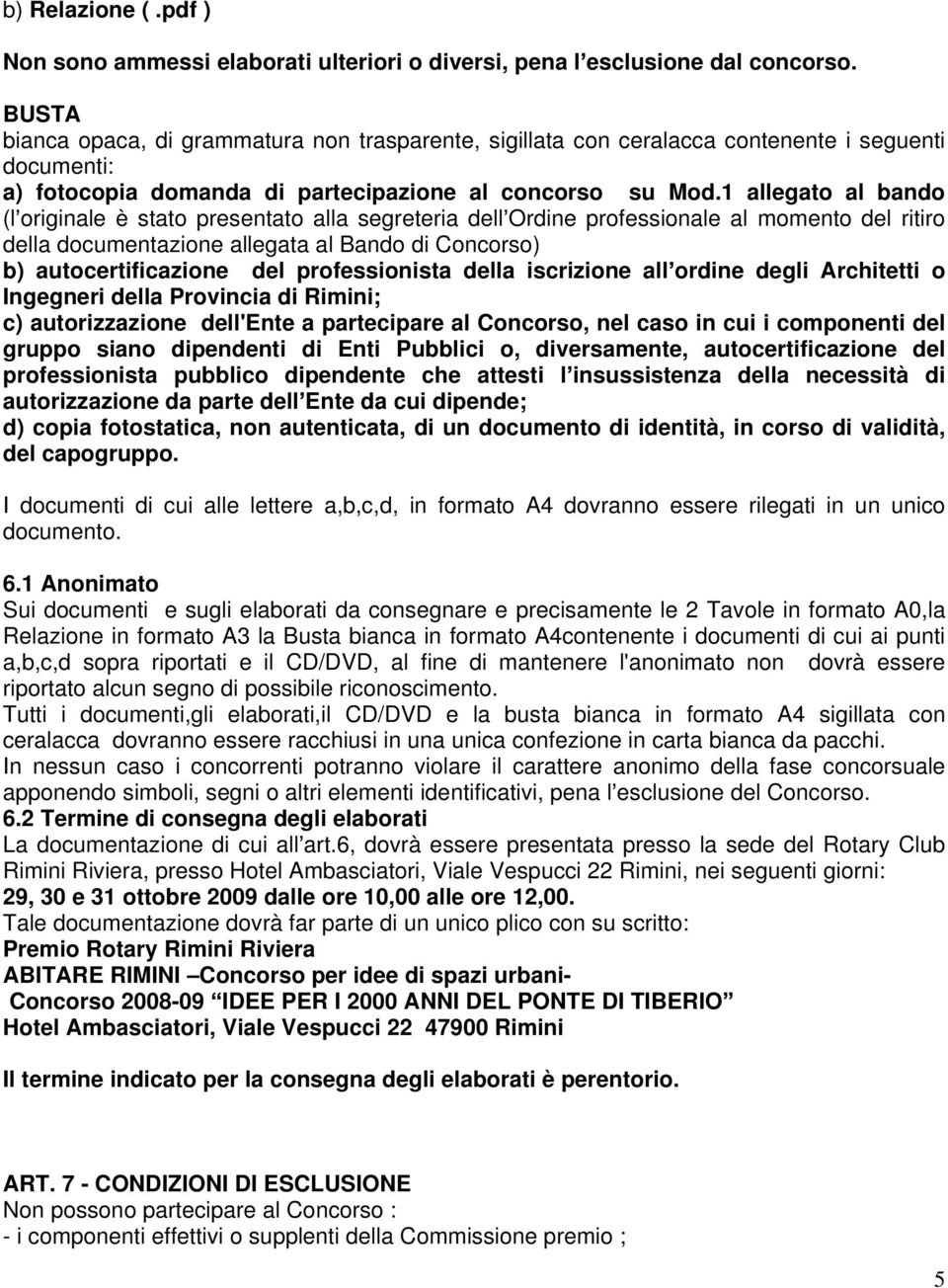 1 allegato al bando (l originale è stato presentato alla segreteria dell Ordine professionale al momento del ritiro della documentazione allegata al Bando di Concorso) b) autocertificazione del