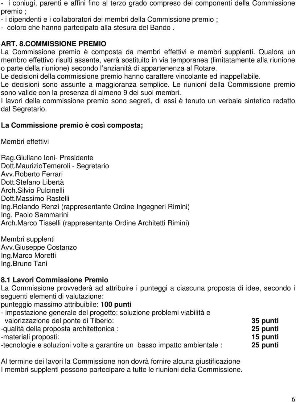 Qualora un membro effettivo risulti assente, verrà sostituito in via temporanea (limitatamente alla riunione o parte della riunione) secondo l anzianità di appartenenza al Rotare.