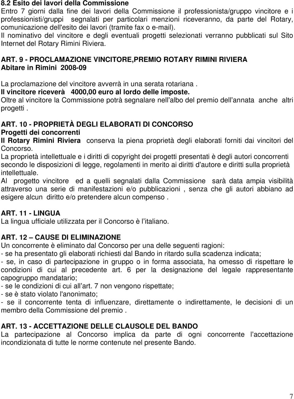 Il nominativo del vincitore e degli eventuali progetti selezionati verranno pubblicati sul Sito Internet del Rotary Rimini Riviera. ART.