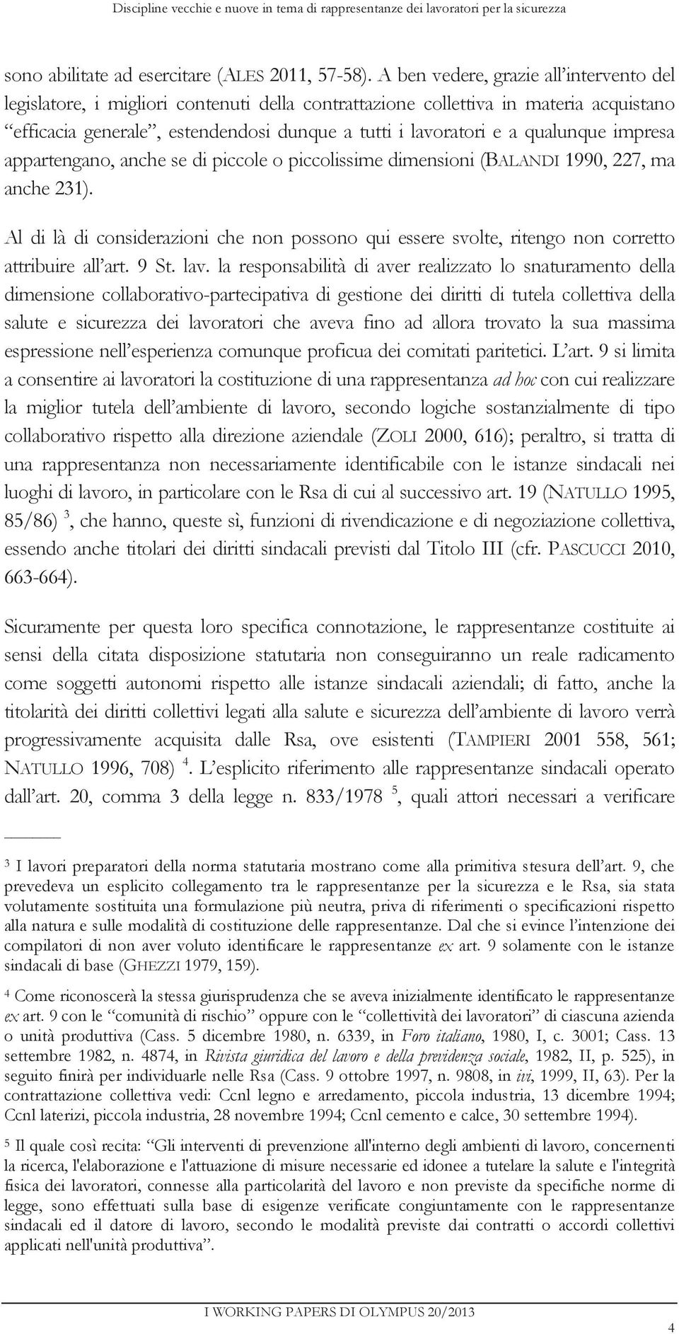 qualunque impresa appartengano, anche se di piccole o piccolissime dimensioni (BALANDI 1990, 227, ma anche 231).