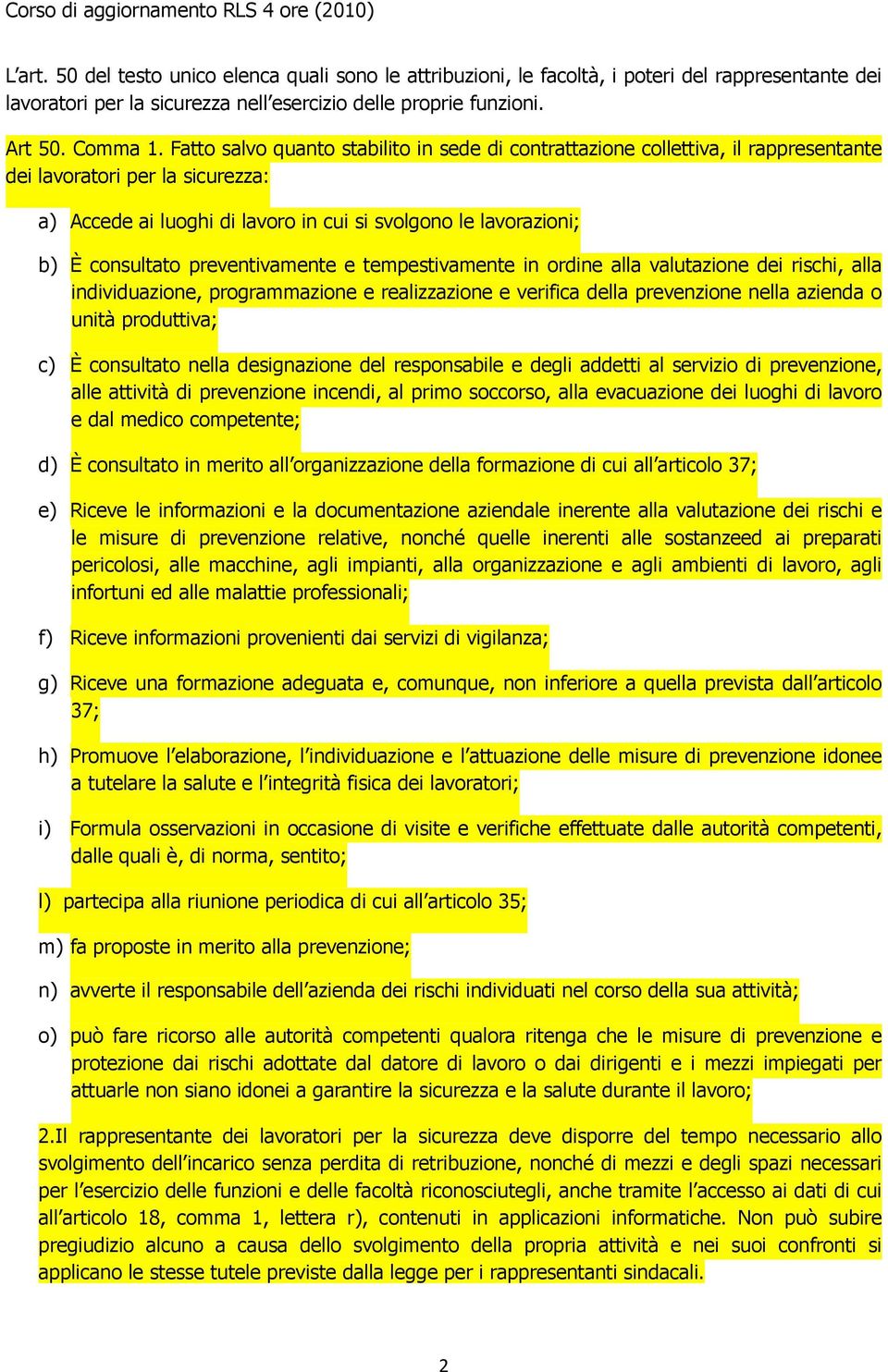 preventivamente e tempestivamente in ordine alla valutazione dei rischi, alla individuazione, programmazione e realizzazione e verifica della prevenzione nella azienda o unità produttiva; c) È