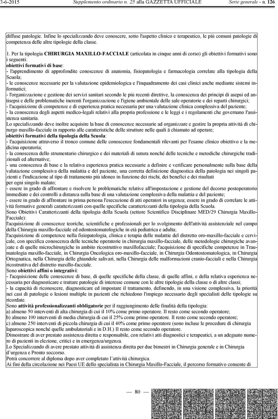 anatomia, fisiopatologia e farmacologia correlate alla tipologia della Scuola; - le conoscenze necessarie per la valutazione epidemiologica e l'inquadramento dei casi clinici anche mediante sistemi