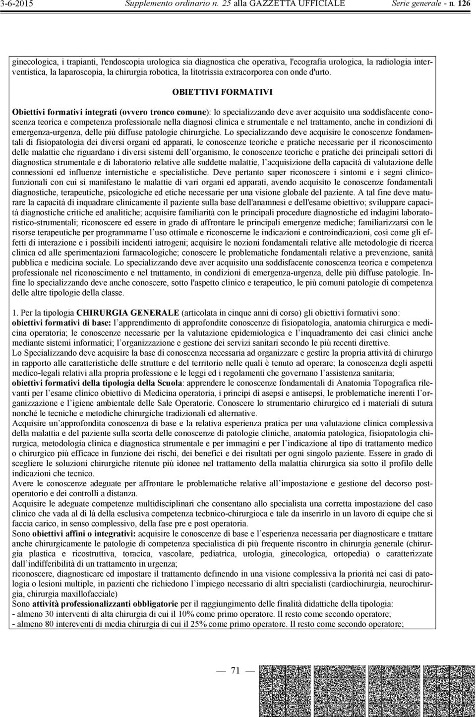 OBIETTIVI FORMATIVI Obiettivi formativi integrati (ovvero tronco comune): lo specializzando deve aver acquisito una soddisfacente conoscenza teorica e competenza professionale nella diagnosi clinica