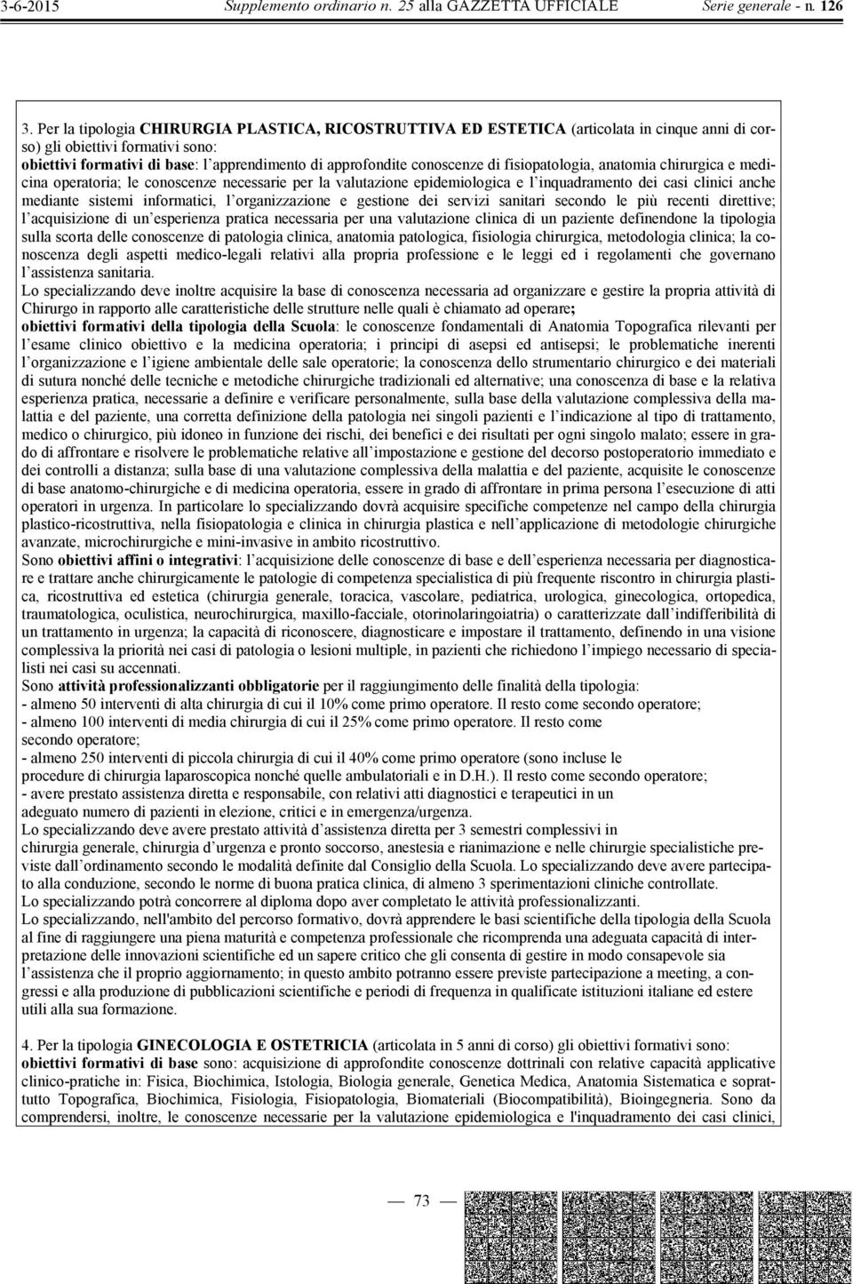 informatici, l organizzazione e gestione dei servizi sanitari secondo le più recenti direttive; l acquisizione di un esperienza pratica necessaria per una valutazione clinica di un paziente