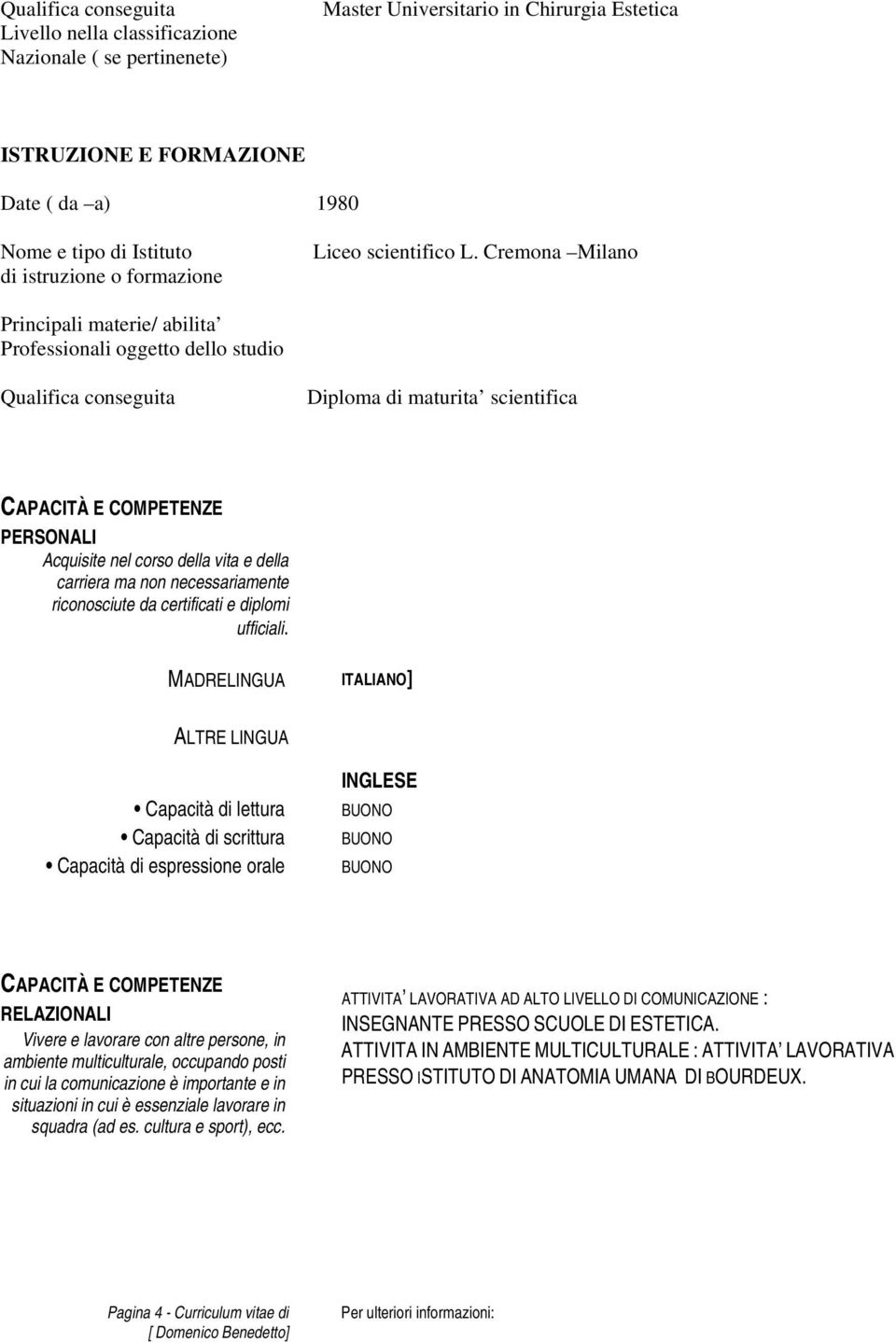 Cremona Milano Principali materie/ abilita Professionali oggetto dello studio Qualifica conseguita Diploma di maturita scientifica CAPACITÀ E COMPETENZE PERSONALI Acquisite nel corso della vita e