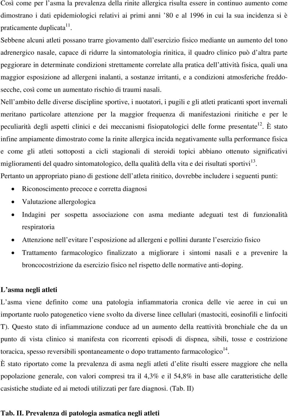 Sebbene alcuni atleti possano trarre giovamento dall esercizio fisico mediante un aumento del tono adrenergico nasale, capace di ridurre la sintomatologia rinitica, il quadro clinico può d altra