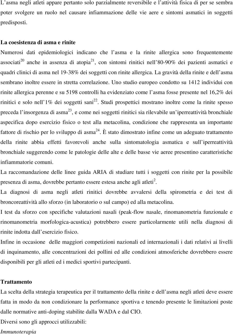 La coesistenza di asma e rinite Numerosi dati epidemiologici indicano che l asma e la rinite allergica sono frequentemente associati 20 anche in assenza di atopia 21, con sintomi rinitici nell 80-90%