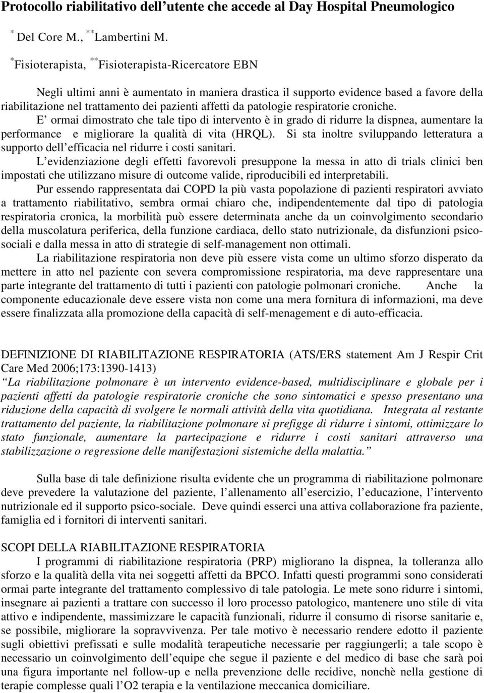 patologie respiratorie croniche. E ormai dimostrato che tale tipo di intervento è in grado di ridurre la dispnea, aumentare la performance e migliorare la qualità di vita (HRQL).