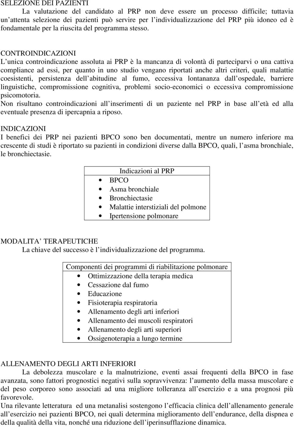 CONTROINDICAZIONI L unica controindicazione assoluta ai PRP è la mancanza di volontà di parteciparvi o una cattiva compliance ad essi, per quanto in uno studio vengano riportati anche altri criteri,