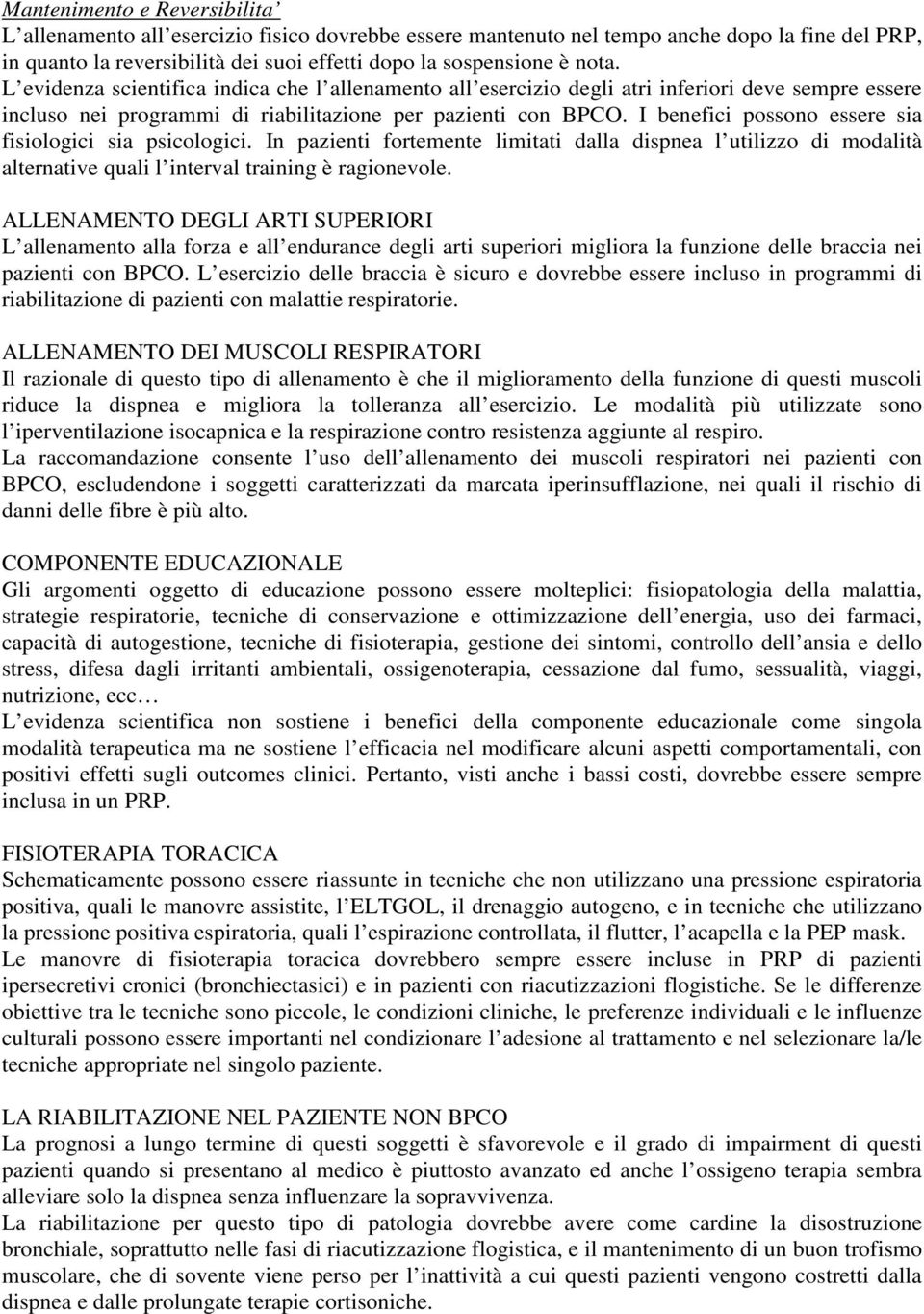 I benefici possono essere sia fisiologici sia psicologici. In pazienti fortemente limitati dalla dispnea l utilizzo di modalità alternative quali l interval training è ragionevole.