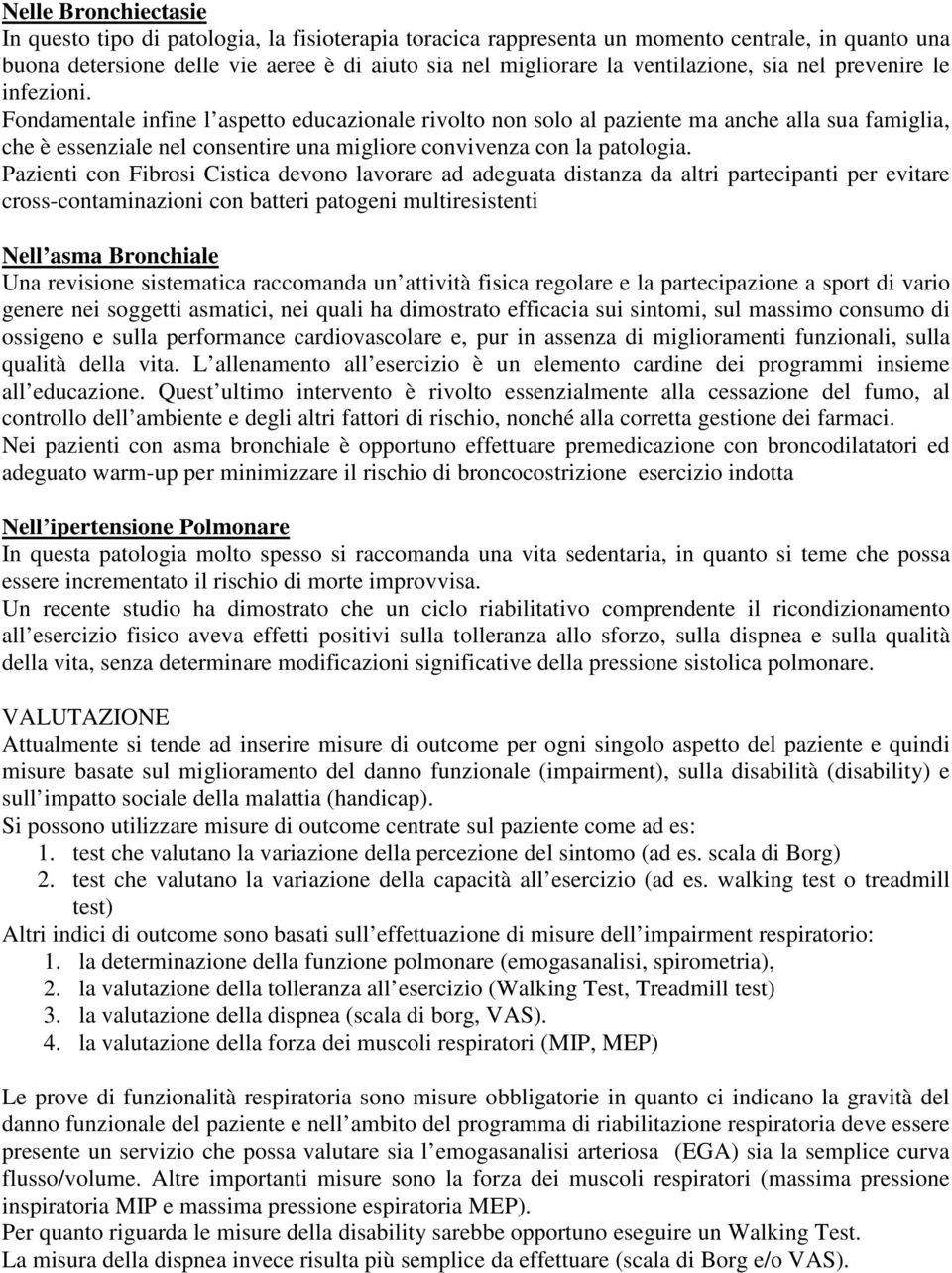 Fondamentale infine l aspetto educazionale rivolto non solo al paziente ma anche alla sua famiglia, che è essenziale nel consentire una migliore convivenza con la patologia.