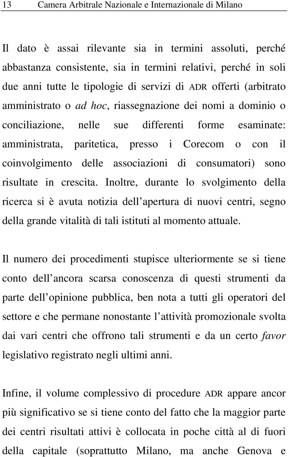 Corecom o con il coinvolgimento delle associazioni di consumatori) sono risultate in crescita.