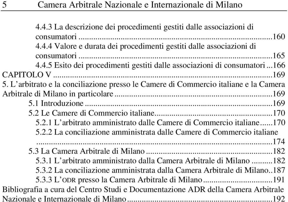 L arbitrato e la conciliazione presso le Camere di Commercio italiane e la Camera Arbitrale di Milano in particolare... 169 5.1 Introduzione... 169 5.2 