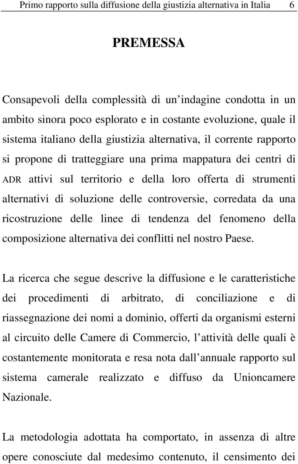 alternativi di soluzione delle controversie, corredata da una ricostruzione delle linee di tendenza del fenomeno della composizione alternativa dei conflitti nel nostro Paese.