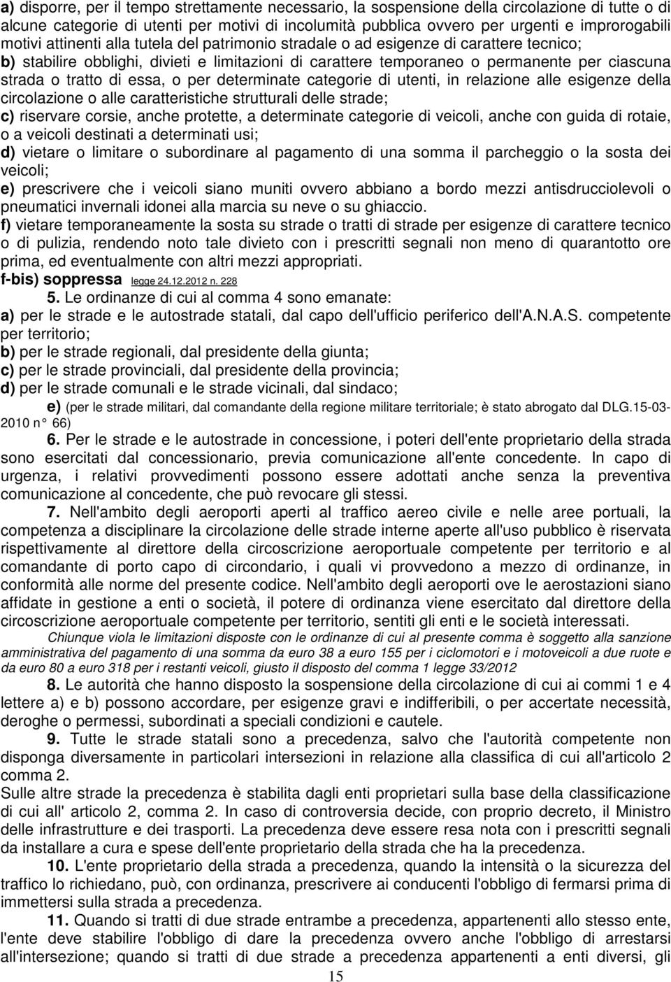 di essa, o per determinate categorie di utenti, in relazione alle esigenze della circolazione o alle caratteristiche strutturali delle strade; c) riservare corsie, anche protette, a determinate