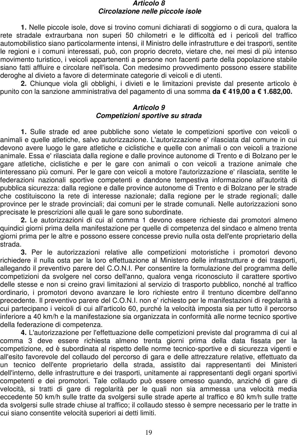 siano particolarmente intensi, il Ministro delle infrastrutture e dei trasporti, sentite le regioni e i comuni interessati, può, con proprio decreto, vietare che, nei mesi di più intenso movimento