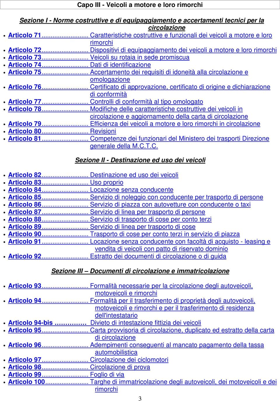 .. Veicoli su rotaia in sede promiscua Articolo 74... Dati di identificazione Articolo 75... Accertamento dei requisiti di idoneità alla circolazione e omologazione Articolo 76.