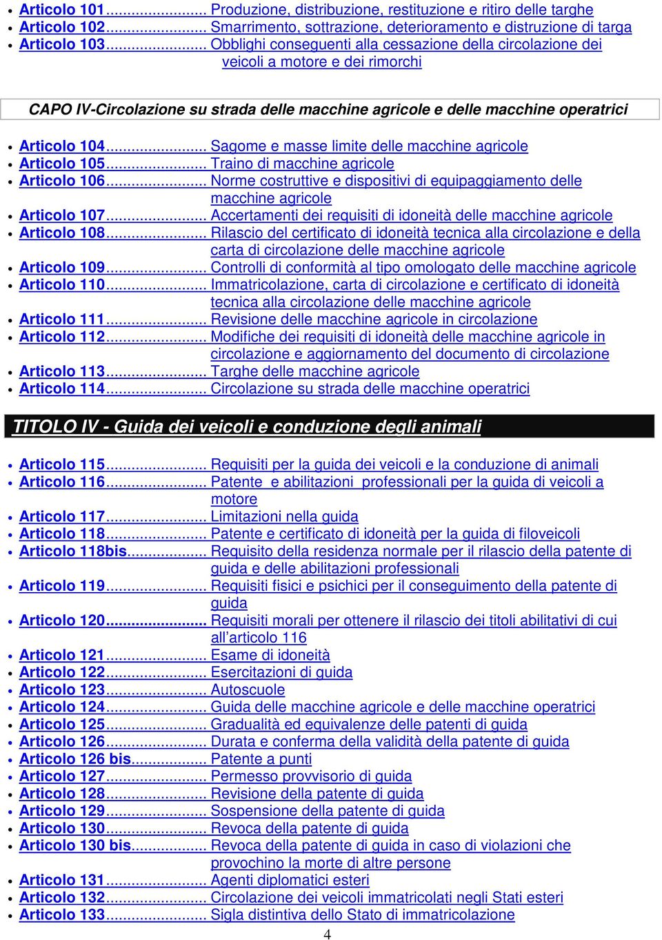 .. Sagome e masse limite delle macchine agricole Articolo 105... Traino di macchine agricole Articolo 106... Norme costruttive e dispositivi di equipaggiamento delle macchine agricole Articolo 107.