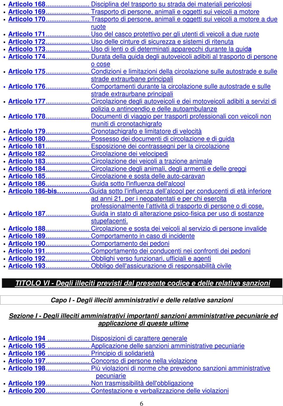 .. Uso delle cinture di sicurezza e sistemi di ritenuta Articolo 173... Uso di lenti o di determinati apparecchi durante la guida Articolo 174.