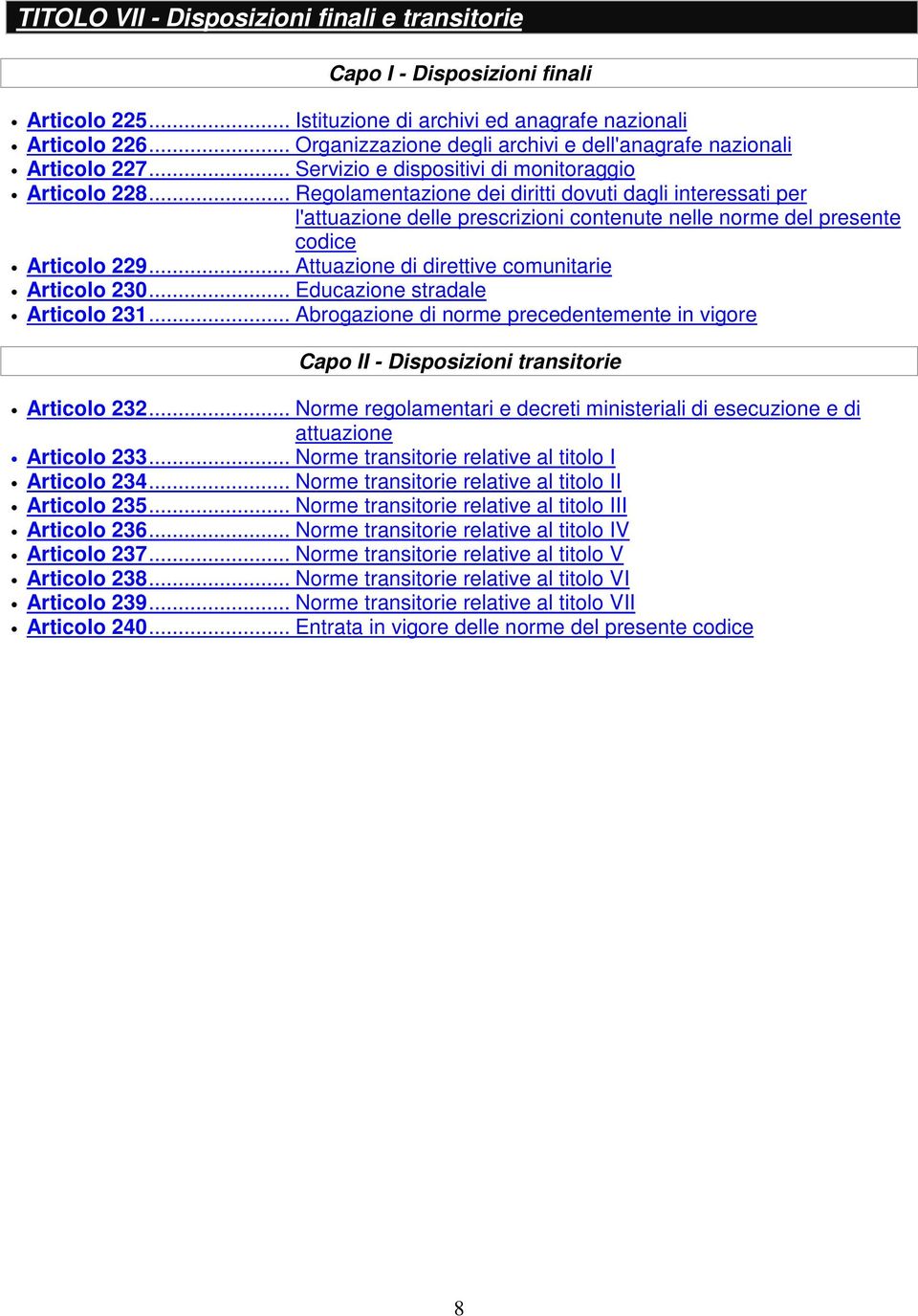 .. Regolamentazione dei diritti dovuti dagli interessati per l'attuazione delle prescrizioni contenute nelle norme del presente codice Articolo 229... Attuazione di direttive comunitarie Articolo 230.