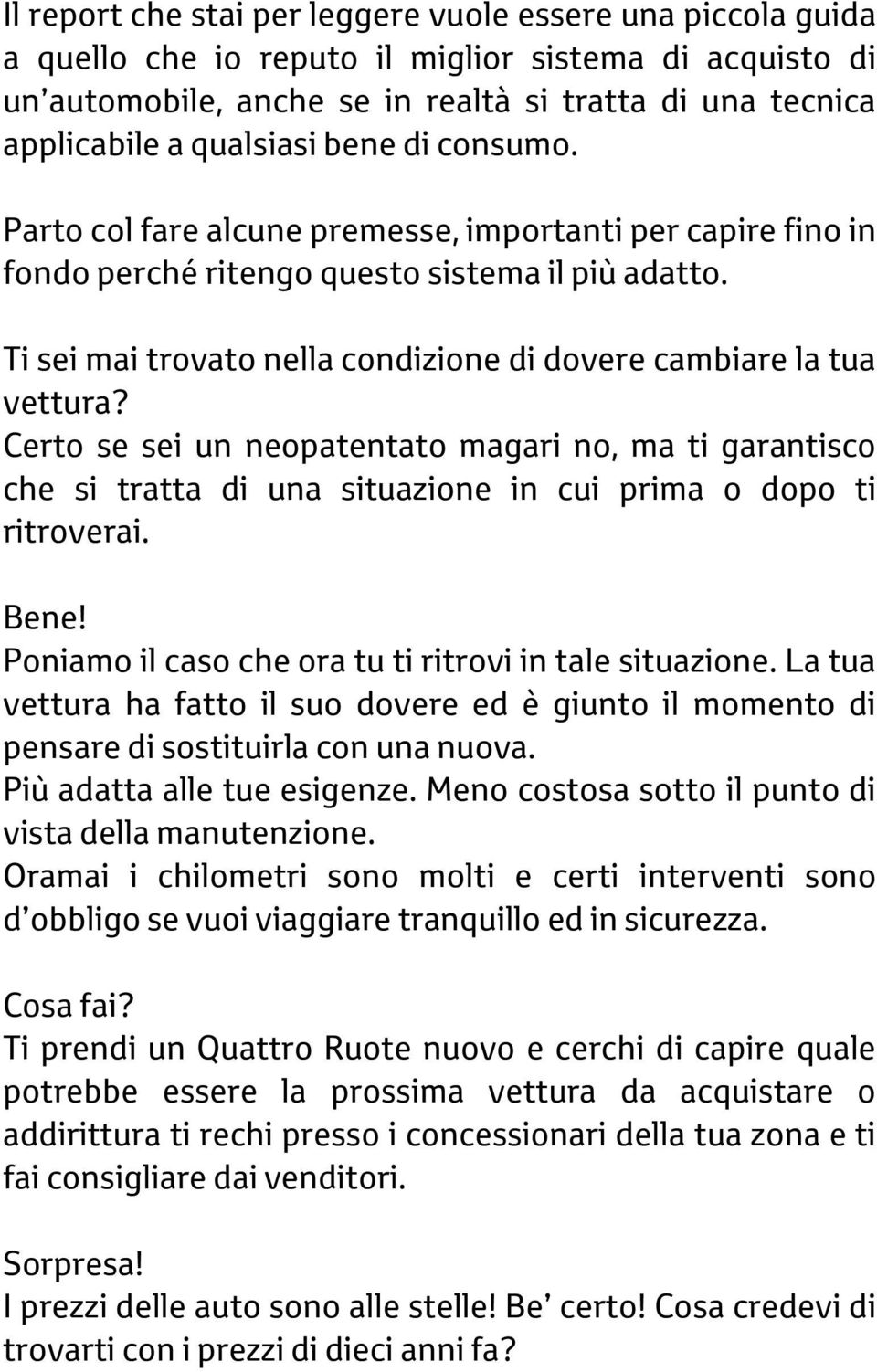 Ti sei mai trovato nella condizione di dovere cambiare la tua vettura? Certo se sei un neopatentato magari no, ma ti garantisco che si tratta di una situazione in cui prima o dopo ti ritroverai. Bene!