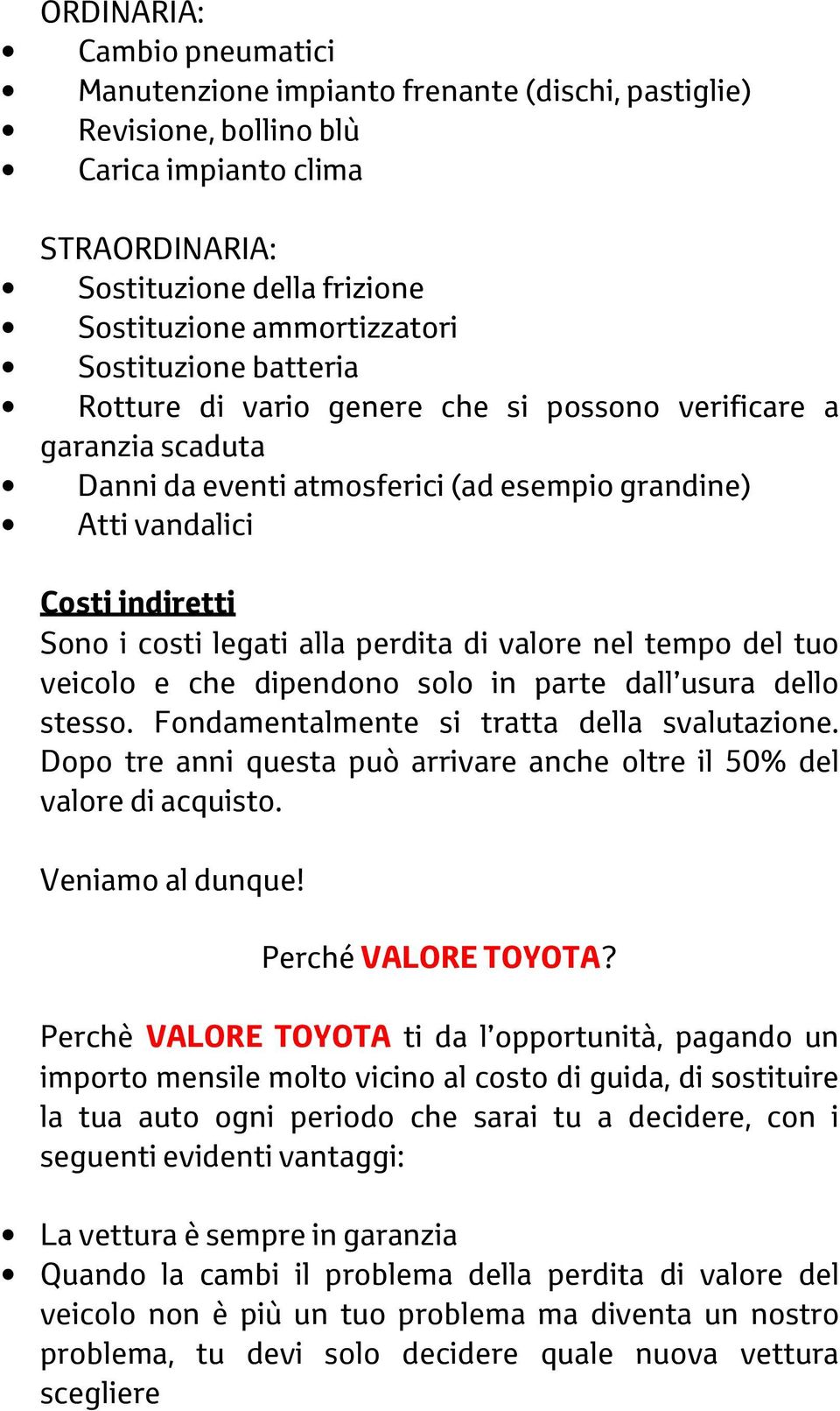 perdita di valore nel tempo del tuo veicolo e che dipendono solo in parte dall usura dello stesso. Fondamentalmente si tratta della svalutazione.