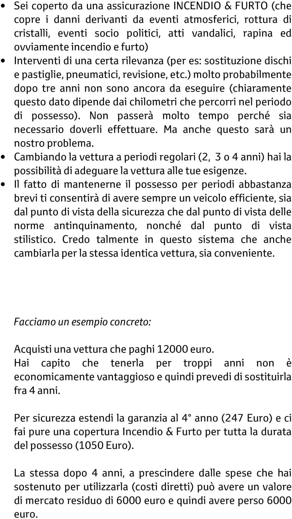 ) molto probabilmente dopo tre anni non sono ancora da eseguire (chiaramente questo dato dipende dai chilometri che percorri nel periodo di possesso).